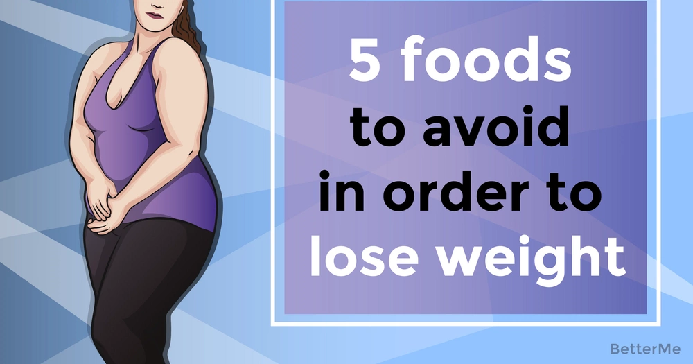 Avoid these 5 foods in order to lose weight