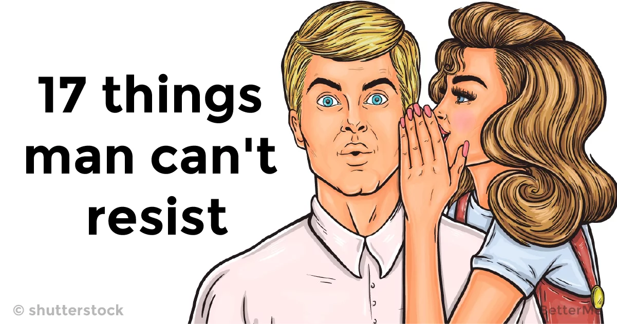 A Man Can T Resist These 17 Things