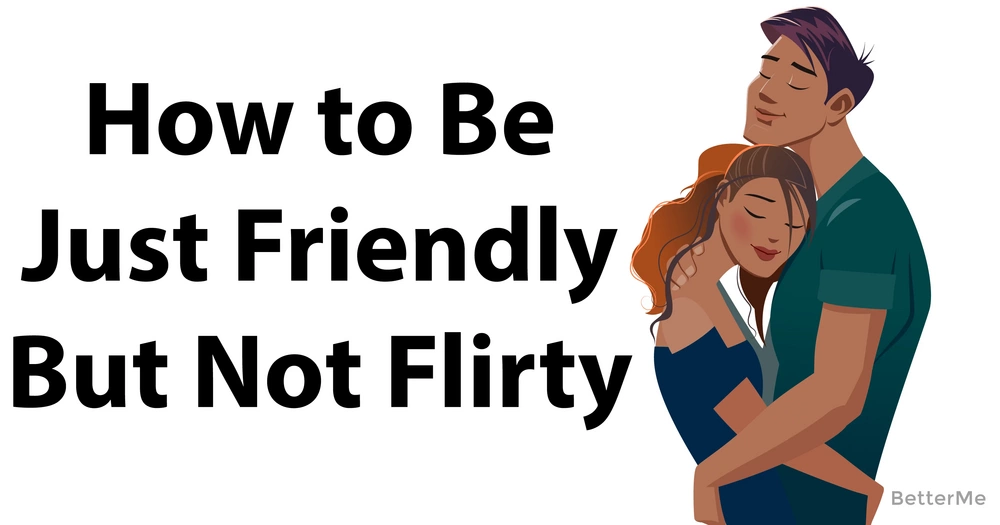 How To Be Just Friendly But Not Flirty With Your Male Friends