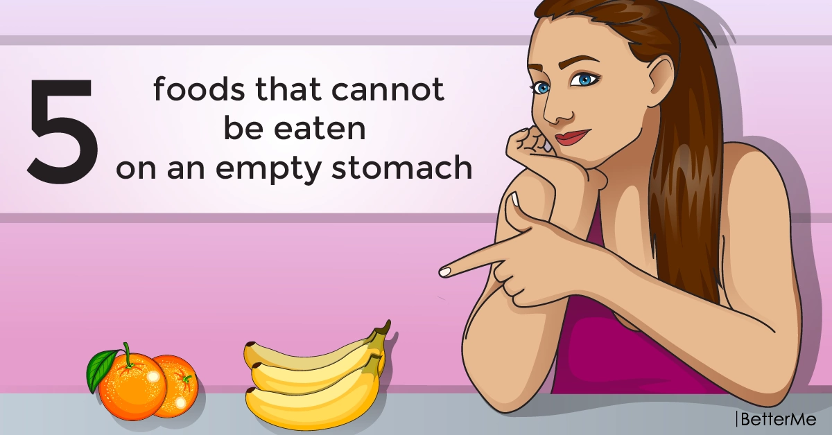 5 foods that cannot be eaten on an empty stomach