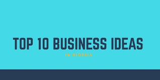 10 New business ideas in Nigeria to start in 2019